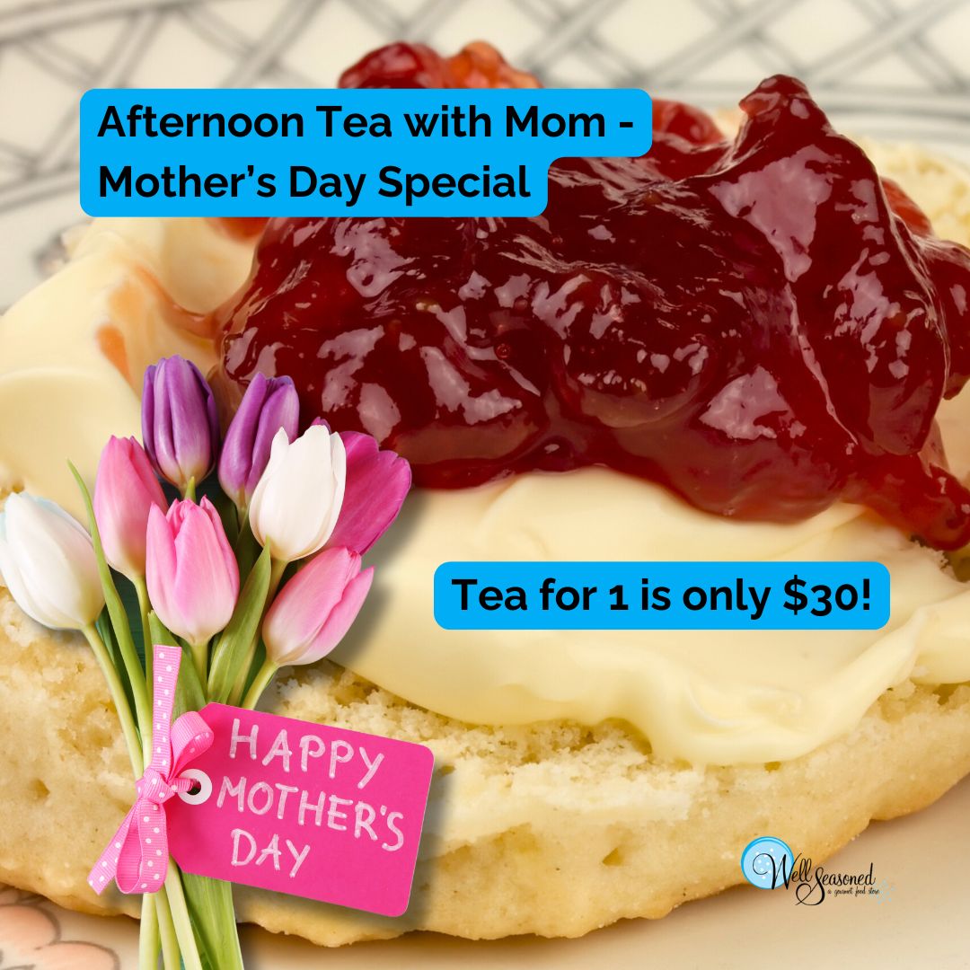 Afternoon Tea with Mom - Mother's Day Feature - A Special Meal Pick-Up: Well Seasoned Gourmet-To-Go