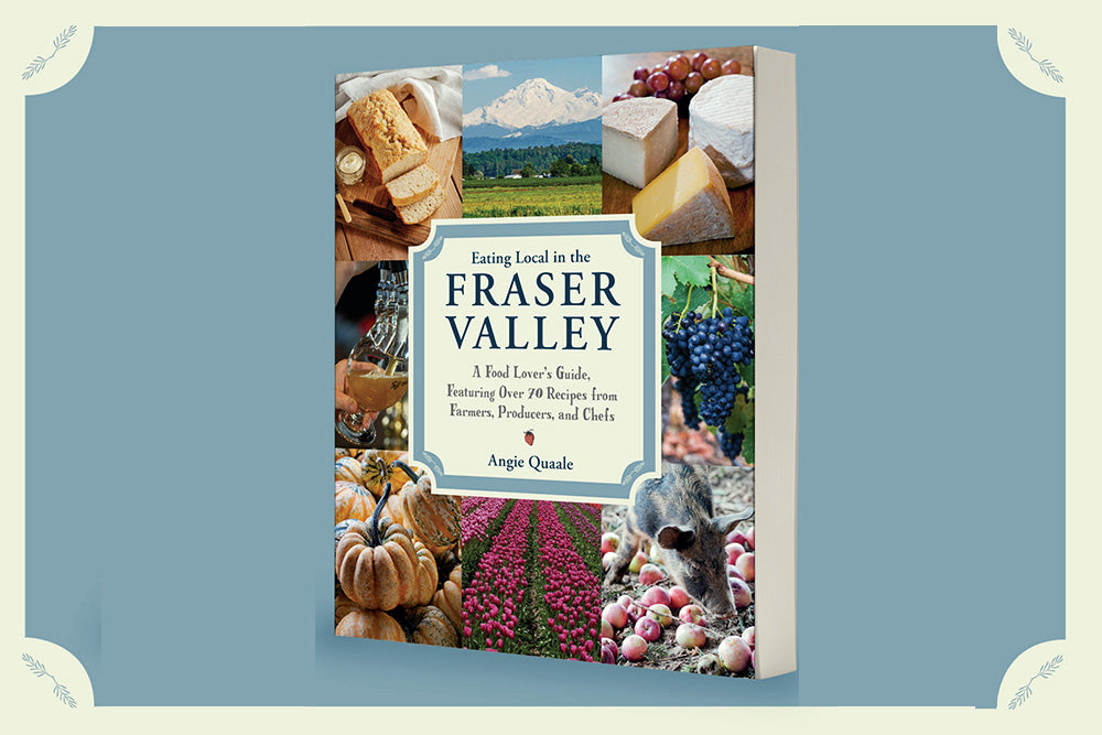 Eating Local in the Fraser Valley: A Food-Lover's Guide
